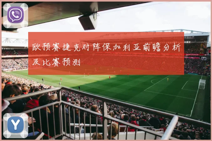 欧预赛捷克对阵保加利亚前瞻分析及比赛预测