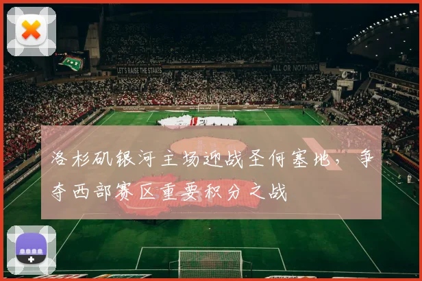 洛杉矶银河主场迎战圣何塞地，争夺西部赛区重要积分之战